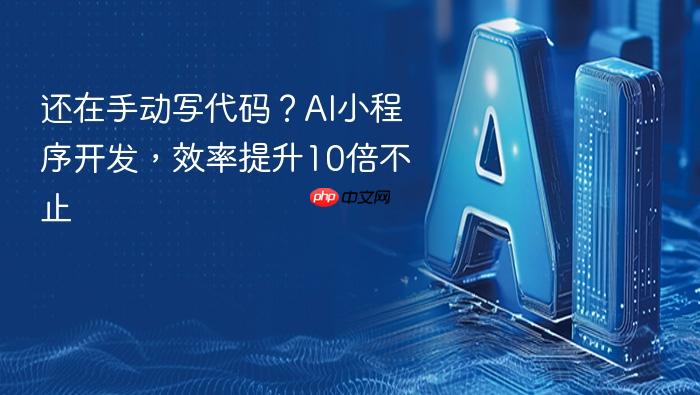 还在手动写代码?ai小程序开发,效率提升10倍不止