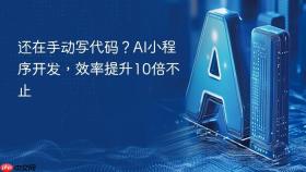 还在手动写代码？AI小程序开发，效率提升10倍不止