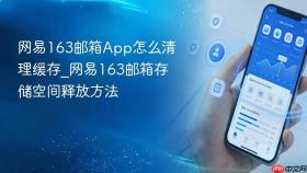 网易163邮箱App怎么清理缓存_网易163邮箱存储空间释放方法