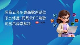 网易云音乐桌面歌词错位怎么修复_网易云PC端歌词显示异常解决