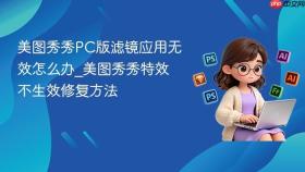 美图秀秀PC版滤镜应用无效怎么办_美图秀秀特效不生效修复方法