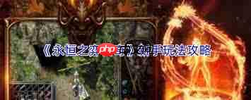 永恒之弈传奇游戏攻略是什么-永恒之弈传奇游戏攻略有哪些