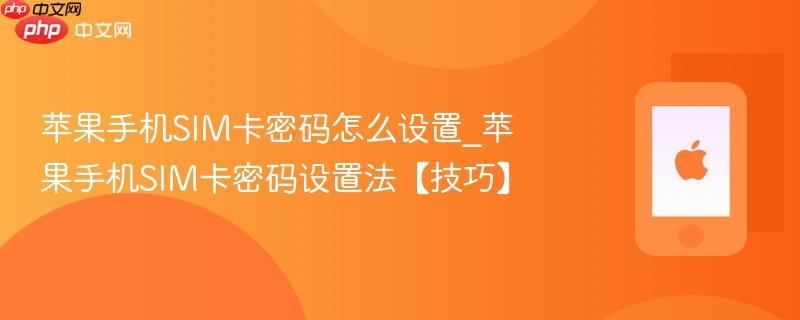 苹果手机sim卡密码怎么设置_苹果手机sim卡密码设置法【技巧】
