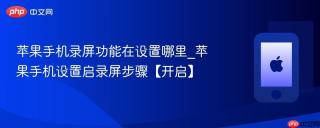 苹果手机录屏功能在设置哪里_苹果手机设置启录屏步骤【开启】