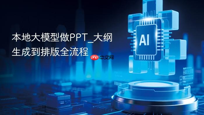 本地大模型做ppt_大纲生成到排版全流程