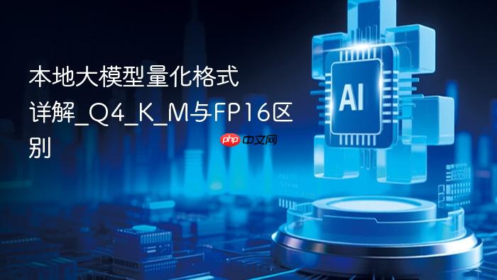 本地大模型量化格式详解_q4_k_m与fp16区别