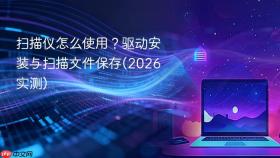 扫描仪怎么使用？驱动安装与扫描文件保存(2026实测)