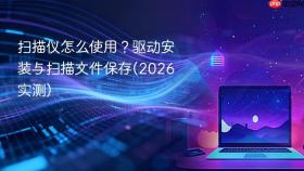扫描仪怎么使用？驱动安装与扫描文件保存(2026实测)