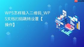 WPS怎样插入二维码_WPS文档扫码跳转设置【操作】