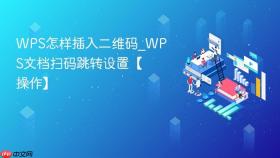wps怎样插入二维码_wps文档扫码跳转设置【操作】