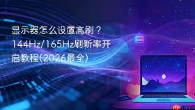 显示器怎么设置高刷？144Hz/165Hz刷新率开启教程(2026最全)