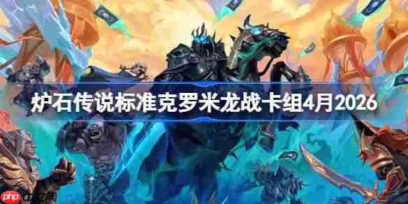 炉石传说标准克罗米龙战卡组怎么搭配-炉石克罗米龙战卡组4月2026