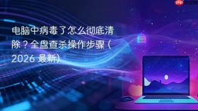 电脑中病毒了怎么彻底清除？全盘查杀操作步骤 (2026 最新)