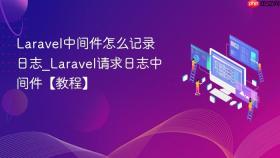 Laravel中间件怎么记录日志_Laravel请求日志中间件【教程】