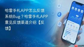 哈雷手札app怎么反馈系统bug？哈雷手札app意见反馈渠道介绍【反馈】