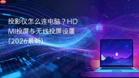 投影仪怎么连电脑?hdmi投屏与无线投屏设置(2026最新)