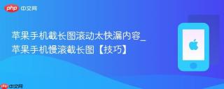 苹果手机截长图滚动太快漏内容_苹果手机慢滚截长图【技巧】