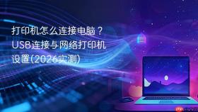 打印机怎么连接电脑？USB连接与网络打印机设置(2026实测)