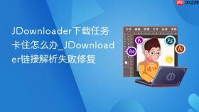 jdownloader下载任务卡住怎么办_jdownloader链接解析失败修复