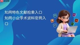 知网特色文献检索入口 知网小众学术资料官网入口