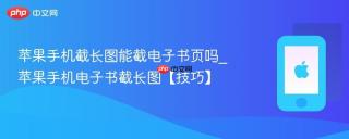 苹果手机截长图能截电子书页吗_苹果手机电子书截长图【技巧】