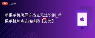 苹果手机黑屏连热点无法识别_苹果手机热点连接排障【方案】