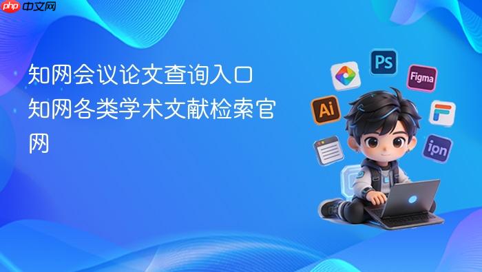 知网会议论文查询入口 知网各类学术文献检索官网
