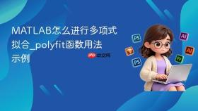 matlab怎么进行多项式拟合_polyfit函数用法示例