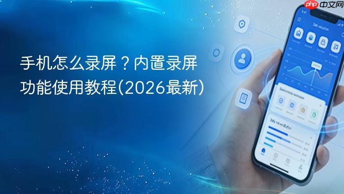 手机怎么录屏?内置录屏功能使用教程(2026最新)
