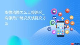 高德地图怎么上报路况_高德用户路况反馈提交方法