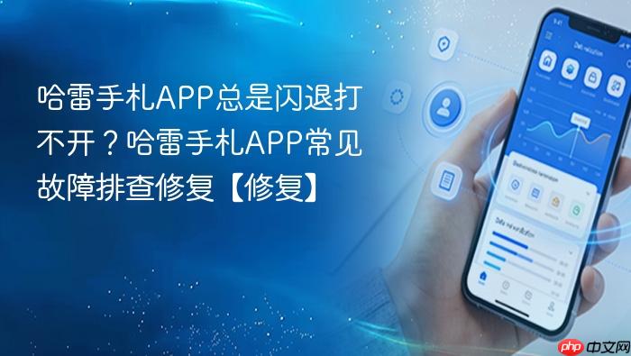 哈雷手札app总是闪退打不开?哈雷手札app常见故障排查修复【修复】