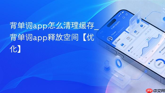 背单词app怎么清理缓存_背单词app释放空间【优化】