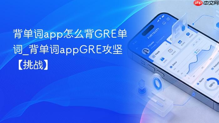 背单词app怎么背gre单词_背单词appgre攻坚【挑战】