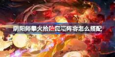 阴阳师sp铃彦姬爬塔阵容怎么搭配-阴阳师攀火拾阶升阵容搭配攻略