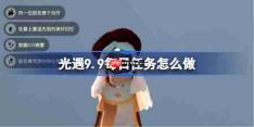 光遇9.9每日任务怎么做-光遇9月9日每日任务做法攻略