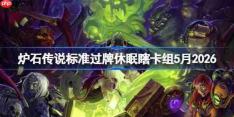 炉石传说标准过牌休眠瞎卡组怎么搭配-炉石标准过牌休眠瞎卡组5月2026