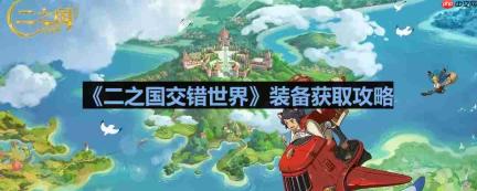 二之国交错世界装备怎么获得-二之国交错世界装备获取攻略