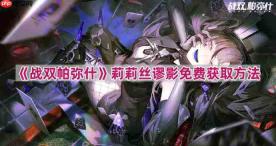 战双帕弥什莉莉丝谬影怎么获得-莉莉丝谬影免费获取方法