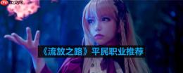 流放之路平民玩什么职业最稳-平民职业推荐
