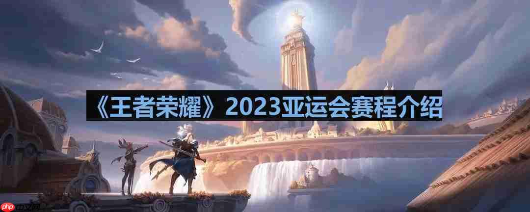 王者荣耀亚运会什么时候开始-2023亚运会赛程介绍