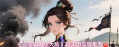 三国志幻想大陆最强阵容塔配推荐