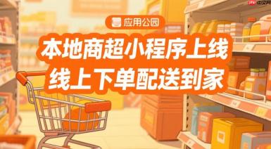 本地商超小程序上线,线上下单配送到家