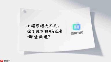 小程序曝光不足,除了线下扫码还有哪些渠道?