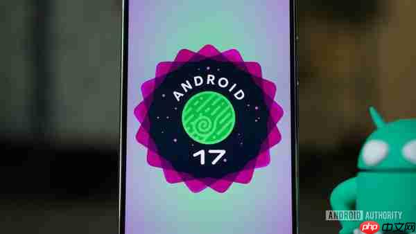 Android 17刚发布就出BUG 大量用户反馈网络连接异常