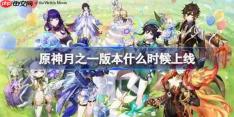 原神月之一版本什么时候上线-原神月之一版本更新时间介绍