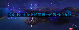 原神七圣召唤赛诺一轮流卡组怎么玩-七圣召唤赛诺一轮流卡组介绍