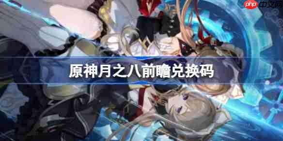 原神月之八前瞻兑换码-原神月之八前瞻兑换码大全