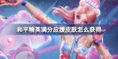 和平精英满分应援皮肤怎么获得-和平精英满分应援皮肤获取攻略