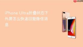 iPhone Ultra折叠状态下外屏怎么快速回复微信消息