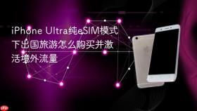 iphone ultra纯esim模式下出国旅游怎么购买并激活境外流量